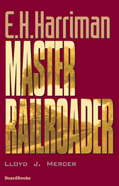 E. H. Harriman: Master Railroader