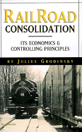Railroad Consolidation: Its Economics & Controlling Principles