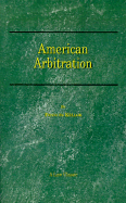 American Arbitration: Its History, Functions and Achievements